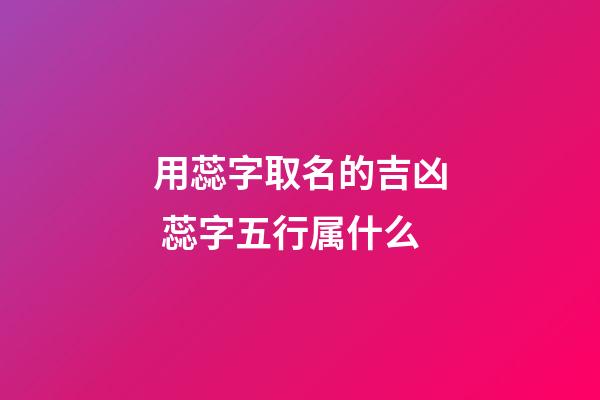 用蕊字取名的吉凶 蕊字五行属什么